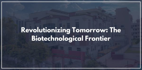 Revolutionizing Tomorrow: The Biotechnological Frontier