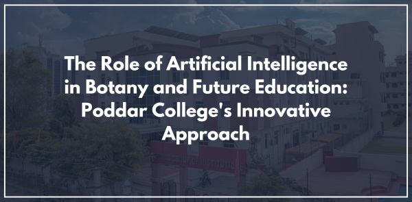 The Role of Artificial Intelligence in Botany and Future Education: Poddar College's Innovative Approach