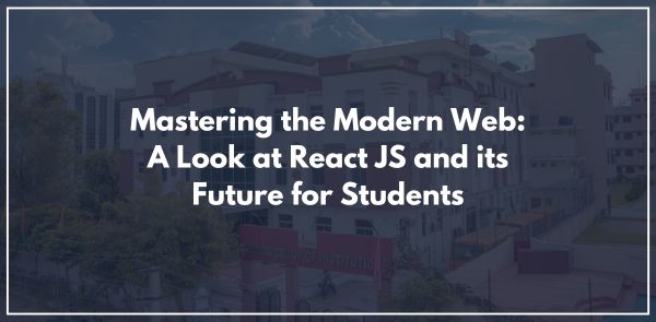 Mastering the Modern Web: A Look at React JS and its Future for Students