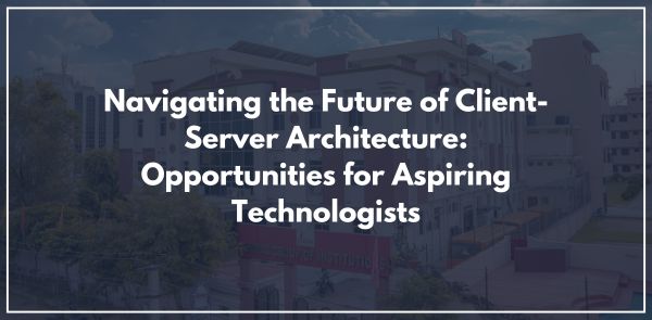 Navigating the Future of Client-Server Architecture: Opportunities for Aspiring Technologists