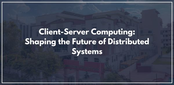 Client-Server Computing: Shaping the Future of Distributed Systems
