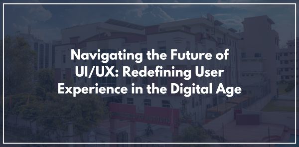 Navigating the Future of UI/UX: Redefining User Experience in the Digital Age