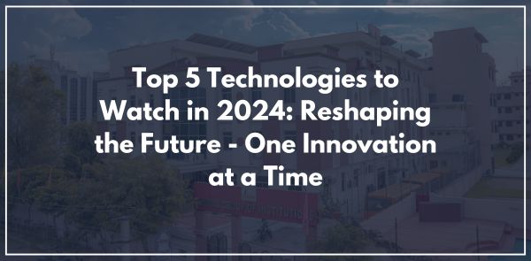 Top 5 Technologies to Watch in 2024: Reshaping the Future - One Innovation at a Time
