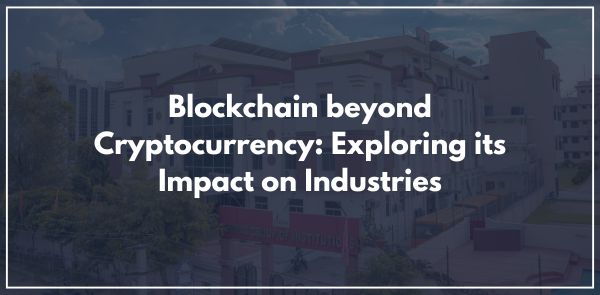 Blockchain beyond Cryptocurrency: Exploring its Impact on Industries
