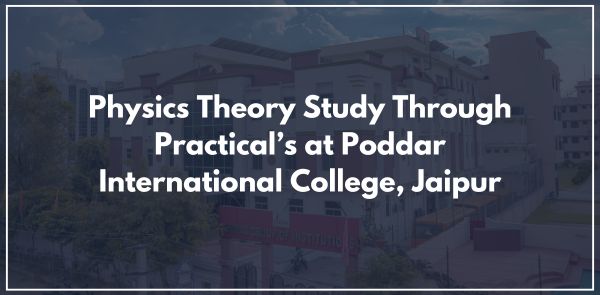 Physics Theory Study Through Practical’s at Poddar International College, Jaipur