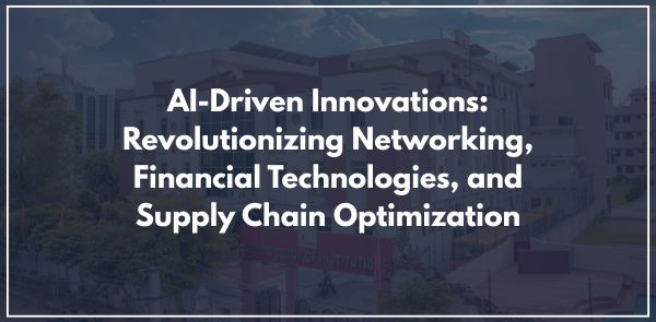 AI-Driven Innovations Revolutionizing Networking, Financial Technologies, and Supply Chain Optimization