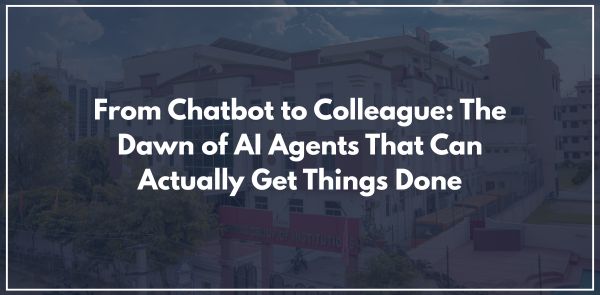 From Chatbot to Colleague The Dawn of AI Agents That Can Actually Get Things Done